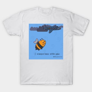 I wanna bee with you T-Shirt